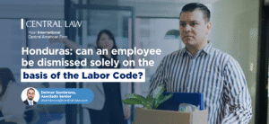 , HONDURAS – Can an employee be sanctioned or dismissed solely on the basis of the Labor Code?