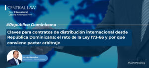 , Claves para contratos de distribución internacional desde República Dominicana: el reto de la Ley 173-66 y por qué conviene pactar arbitraje