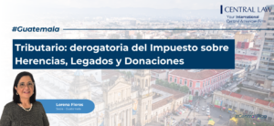 , Guatemala | Tributario: derogatoria del Impuesto sobre Herencias, Legados y Donaciones