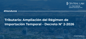 , Honduras | Laboral: ampliaci&oacute;n del R&eacute;gimen de Importaci&oacute;n Temporal (RIT) – Decreto N&deg; 2-2026