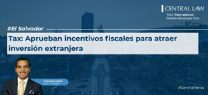 , El Salvador | Tax: Aprueban incentivos fiscales para atraer inversi&oacute;n extranjera