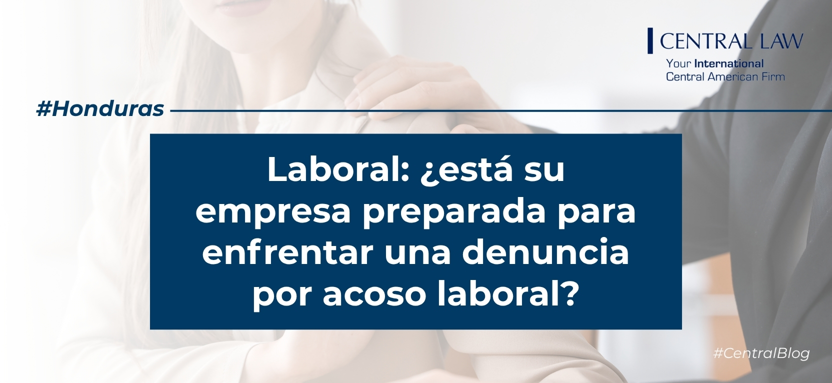 , Honduras | Laboral: ¿está su empresa preparada para enfrentar una denuncia por acoso laboral?