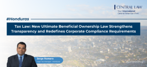 , Honduras | Tax : New Ultimate Beneficial Ownership Law Strengthens Transparency and Redefines Corporate Compliance Requirements