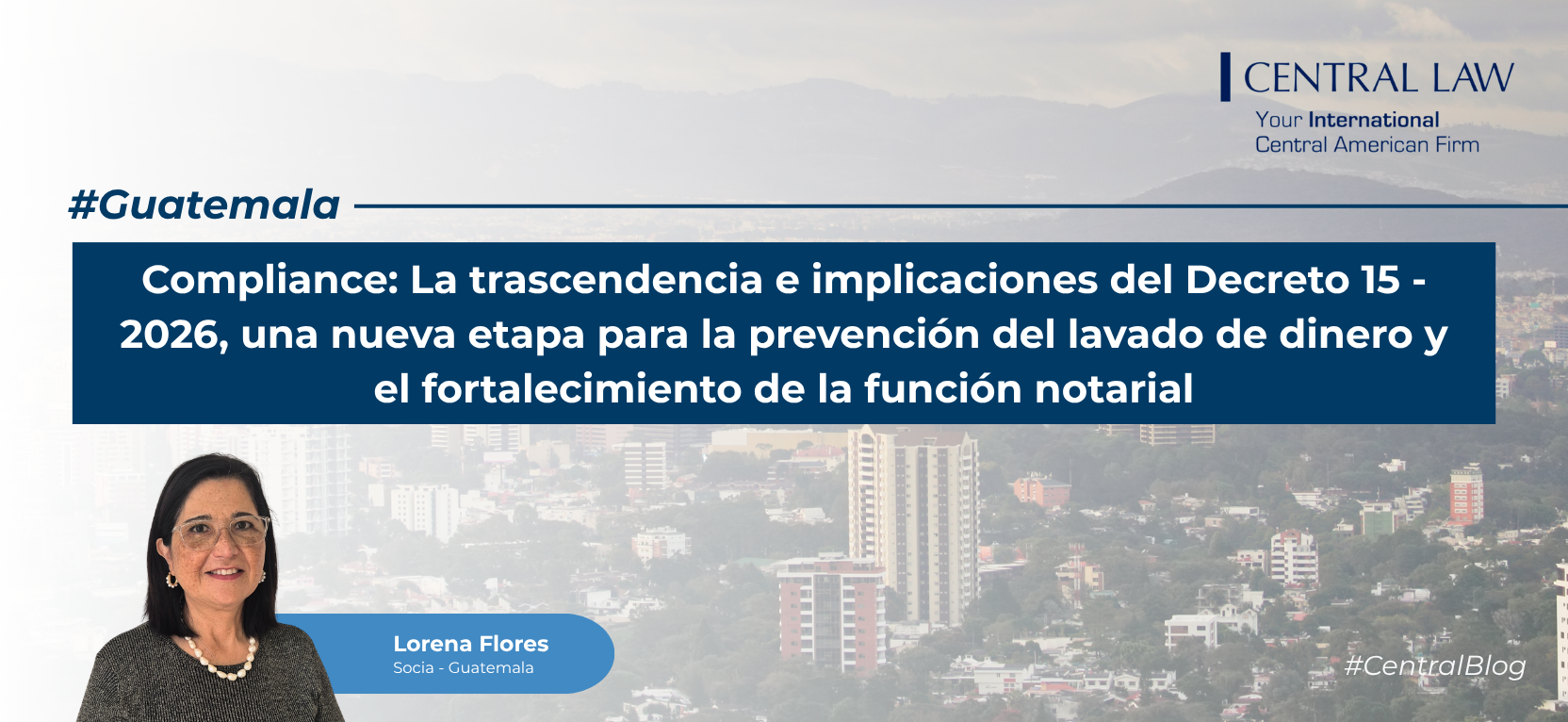 , Guatemala | Compliance: La trascendencia e implicaciones del Decreto 15 – 2026, una nueva etapa para la prevenci&oacute;n del lavado de dinero y el fortalecimiento de la funci&oacute;n notarial