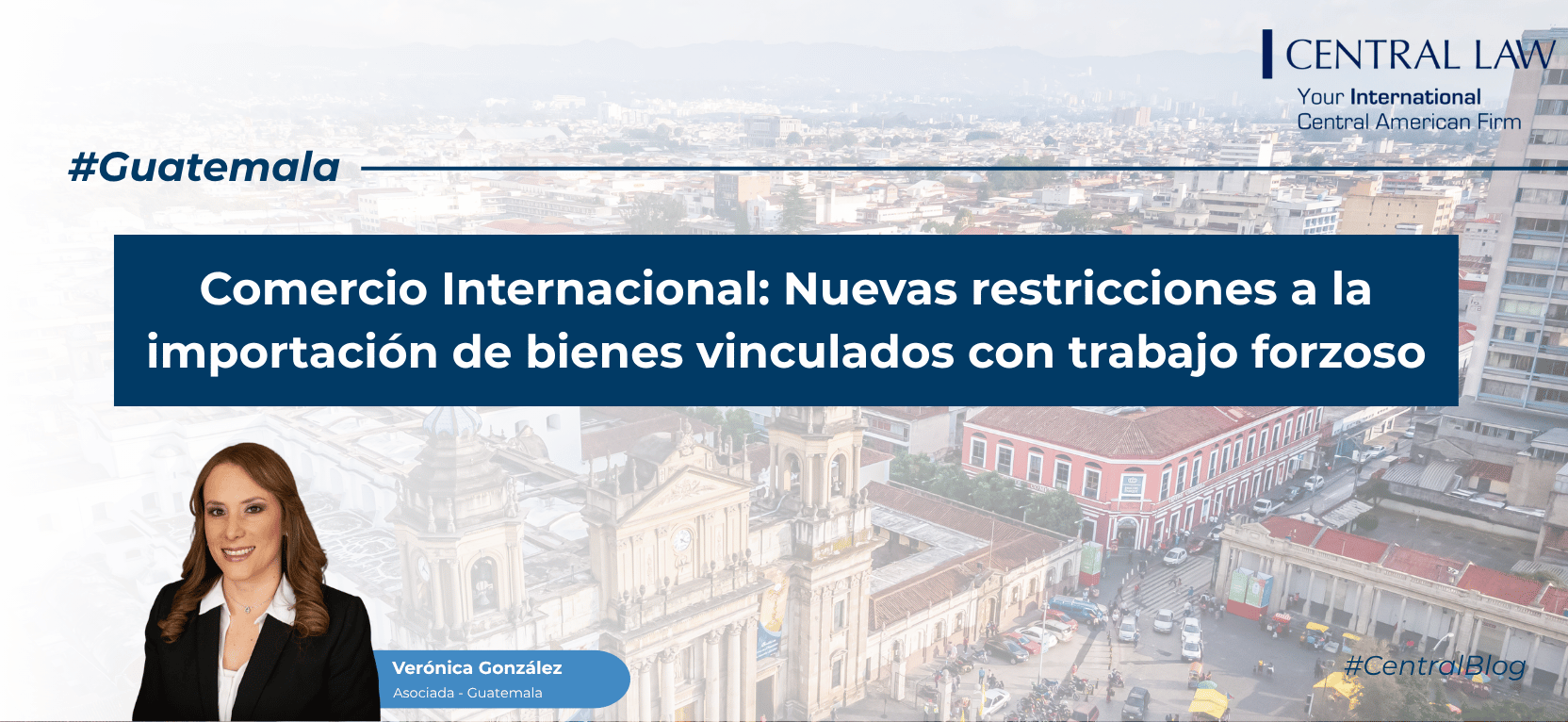 , Guatemala | Comercio Internacional: Nuevas restricciones a la importación de bienes vinculados con trabajo forzoso