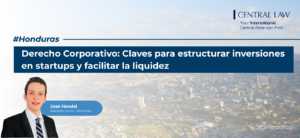 , Honduras | Derecho Corporativo: Claves para estructurar inversiones en startups y facilitar la liquidez