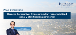 , Rep&uacute;blica Dominicana | Derecho Corporativo: Empresa familiar, responsabilidad penal y planificaci&oacute;n patrimonial