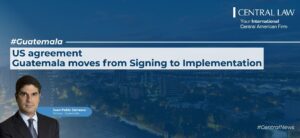 , Guatemala |&nbsp;U.S.-Guatemala Agreement Moves from Signature to Implementation