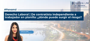 , Panam&aacute; | Derecho Laboral: de contratista independiente a trabajador en planilla, c&oacute;mo evitar contingencias por continuidad laboral